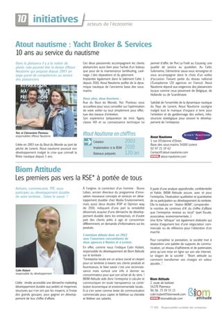 10 initiatives

acteurs de l’économie

Atout nautisme : Yacht Broker & Services
10 ans au service du nautisme
Dans la plaisance il y a la notion de
plaisir, cela pourrait être la devise d’Atout
Nautisme qui propose depuis 2003 un
large panel de compétences au service
des plaisanciers.

Ces deux passionnés accompagnent les clients
plaisanciers aussi bien pour l’achat d’un bateau
que pour de la maintenance (antifouling, carénage...) des réparations et du gréement.
Implantée également dans le bâtiment Celtic 1
depuis 2010, Atout Nautisme profite de la dynamique nautique de l’ancienne base des sousmarins.
Deux sites, deux fonctions :
Rue du Bout du Monde, Yvic Piveteau vous
accueillera pour vous conseiller sur l’optimisation
de votre voilier ou tout simplement pour effectuer des travaux d’entretien.
Son expérience (préparation de mini, figaro,
classe 40) et sa connaissance technique lui

Yvic et Clémentine Piveteau
responsables d’Atout Nautisme

Atout Nautisme en chiffres
Création

Créée en 2003 rue du Bout du Monde au port de
pêche de Lorient, Atout nautisme poursuit son
développement malgré la crise que connaît la
filière nautique depuis 5 ans.

Implantation à la BSM
Bateaux préparés

2003
2010
120/an

permet d’offrir, de Port La Forêt au Crouesty, une
qualité de service au quotidien. Au Celtic
Submarine, Clémentine saura vous renseigner et
vous accompagner dans le choix d’un voilier
d’occasion. Faisant partie du réseau national
L’Européenne (20 agences en France), Atout
Nautisme répond aux exigences des plaisanciers
locaux comme ceux provenant de Belgique, de
Hollande ou de Scandinavie.
Satisfait de l’ensemble de la dynamique nautique
du Pays de Lorient, Atout Nautisme souligne
malgré tout le manque d’espace à terre pour
l’entretien et de gardiennage des voiliers, infrastructure stratégique pour asseoir le développement de l’entreprise.

Atout Nautisme
1 rue d’Estienne d’Orves
Base des sous-marins 56100 Lorient
02 97 21 19 42
Contact@atout-nautisme.com
atout-nautisme.com

Biom Attitude
Les premiers pas vers la RSE* à portée de tous
Artisans, commerçants, TPE, vous
participez au développement durable
de votre territoire... Faites le savoir !

À l’origine, la conviction d’un homme : Bruno
Lobez, ancien directeur du programme d’innovation nouveaux concepts et services en développement durable chez Véolia Environnement,
mais aussi deux études IFOP et Opinion way
de 2010, indiquant d’une part la rentabilité
désormais acquise d’une démarche de développement durable dans les entreprises, et d’autre
part des clients prêts à agir et consommer
différemment, en demande d’informations sur les
produits.
L’aventure débute donc en 2012
avec l’ouverture concomitante de
deux agences à Nantes et à Lorient.

Colin Hubert
responsable du développement

L’idée : rendre accessible une démarche marketing
développement durable aux petites et moyennes
structures qui n’en ont pas les moyens, à l’instar
des grands groupes, pour gagner en développement de leur chiffre d’affaire.

En effet, comme nous l’indique Colin Hubert,
responsable du développement de Biom Attitude
sur le territoire :
“l’entreprise locale est un acteur social et citoyen
pour un territoire à travers ses clients produits et
fournisseurs, le faire savoir c’est une reconnaissance mais surtout une info à donner au
consommateur pour que son achat ait du sens !
BIOM Attitude aide donc l’entreprise à calculer et
communiquer en toute transparence sa contribution économique et environnementale locale...
Et à s’en servir comme levier de communication
commerciale pour capter et fidéliser sa clientèle
et fédérer ses salariés.

A partir d’une analyse approfondie, confidentielle
et fiable, BIOM Attitude assure, avec et pour
l’entreprise, l’évaluation qualitative et quantitative
de sa participation au développement du territoire.
Elle la traduira en “étalon BIOM”, comprendre :
le nombre de centimes d’€ du chiffre d’affaire
que l’entreprise reverse au local” (part fiscale,
associative, environnementale...).
Une fiche “éthique” est également élaborée qui
servira d’argument lors d’une négociation commerciale ou de référence pour l’obtention d‘un
marché.
Pour compléter la prestation, la société met à
disposition une palette de supports de communication, un réseau d’adhérents et de partenaires
ainsi qu’une mise en ligne sur son site internet,
Le slogan de la société : “Biom attitude ou
comment transformer vos charges en valeur
ajoutée...”.

Biom Attitude
2, route de kerloret
56270 Plœmeur
Tél. 06 73 39 35 13
colin.hubert@biomwork.com
biomattitude.com
(*) RSE : Responsabilité sociétale des entreprises

 