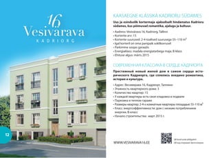 12
KAASAEGNE KLASSIKA KADRIORU SÜDAMES
Uus ja esinduslik kortermaja ajalooliselt hindamatus Kadrioru
südames, kus põimuvad romantika, ajalugu ja kultuur.
• Aadress: Vesivärava 16, Kadriorg, Tallinn
• Korterite arv: 15
• Korterite suurused: 2-4-toalised suurusega 55–110 m²
• Igal korteril on oma panipaik soklikorrusel
• Parkimine soojas garaažis
• Energiaklass: madala energiatarbega maja, B-klass
• Ehituse algus: märts 2015
СОВРЕМЕННАЯ КЛАССИКА В СЕРДЦЕ КАДРИОРГА
Престижный новый жилой дом в самом сердце исто-
рического Кадриорга, где сплелись воедино романтика,
история и культура.
• Адрес: Весивярава 16, Кадриорг, Таллинн
• Этажность квартирного дома: 3
• Количество квартир: 15
• У каждой квартиры есть своя кладовка в подвале
• Парковка в теплом гараже
• Размеры квартир: 2-4-х комнатные квартиры площадью 55-110 м²
• Класс энергоэффективности: дом с низким потреблением
энергии, В-класс
• Начало строительства: март 2015 г.
QR kood avab pildigalerii
QR код открывает фотогалереюWWW.VESIVARAVA16.EE
 