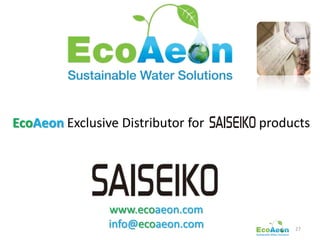 EcoAeon Exclusive Distributor for   products




                www.ecoaeon.com
                info@ecoaeon.com         27
 