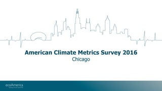 American Climate Metrics Survey 2016
Chicago
 