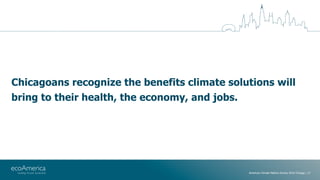 Chicagoans recognize the benefits climate solutions will
bring to their health, the economy, and jobs.
American Climate Me...