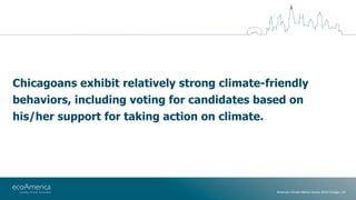 Chicagoans exhibit relatively strong climate-friendly
behaviors, including voting for candidates based on
his/her support ...
