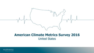 American Climate Metrics Survey 2016
United States
 