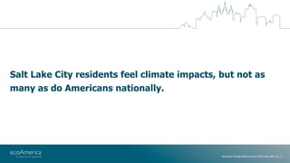 American Climate Metrics Survey 2016 Salt Lake City | 5
Salt Lake City residents feel climate impacts, but not as
many as ...