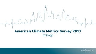 American Climate Metrics Survey 2017
Chicago
 