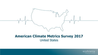 American Climate Metrics Survey 2017
United States
 