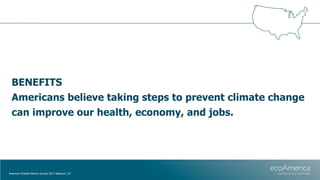 BENEFITS
Americans believe taking steps to prevent climate change
can improve our health, economy, and jobs.
American Clim...