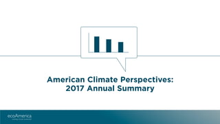 Belief and Concern: Concern for Our Climate Climbs | 3
American Climate Perspectives:
2017 Annual Summary
 