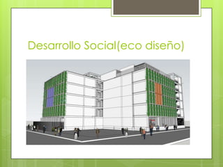 Desarrollo Social(eco diseño)
 