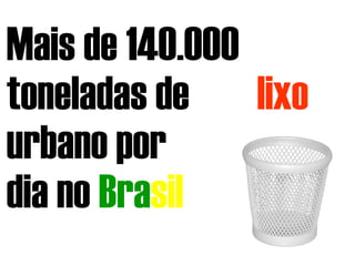 Mais de 140.000 toneladas de  lixo  urbano por  dia no  Bra sil 