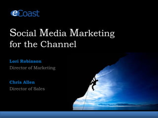 Social Media Marketing
for the Channel
Lori Robinson
Director of Marketing


Chris Allen
Director of Sales
 