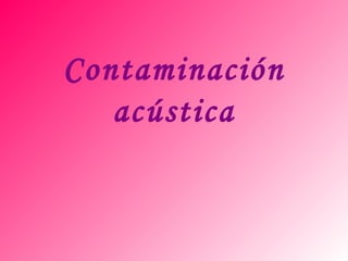 Contaminación
acústica
 
