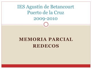 MEMORIA PARCIAL
REDECOS
IES Agustín de Betancourt
Puerto de la Cruz
2009-2010
 