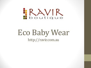 Eco Baby Wear
http://ravir.com.au
 