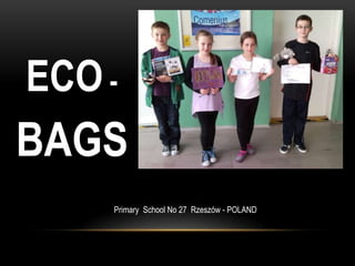 ECO -  BAGS Primary  School No 27  Rzeszów - POLAND 