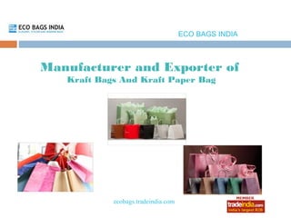ECO BAGS INDIA



Manufacturer and Exporter of
   Kraft Bags And Kraft Paper Bag




            ecobags.tradeindia.com
                   roto1234
 