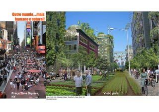 Visão para
NY
Praça Time Square,
NY
Outro mundo,...mais
humano enatural!
 