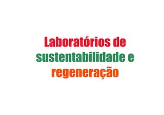 Laboratórios de
sustentabilidade e
regeneração
 