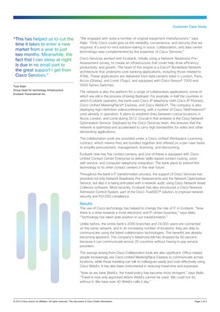 Customer Case Study


“This has helped us to cut the                    “We engaged with quite a number of original equipment manufacturers,” says
 time it takes to enter a new                     Alabi. “Only Cisco could give us the reliability, convenience, and security that we
                                                  required. It’s end-to-end solution—taking in voice, collaboration, and data center
 market from a year to just                       technology—was complemented by the expertise of Cisco Services.”
 two months. Meanwhile, the
 fact that I can sleep at night                   Cisco Services worked with Ecobank, initially using a Network Readiness Pre-
                                                  Assessment survey, to create an infrastructure that could help drive efficiency,
 is due in no small part to                       productivity, and growth. The heart of this engine is a Cisco® Borderless Network
 the great support I get from                     architecture that underpins core banking applications, including those related to
 Cisco Services.”                                 ATMs. These applications are delivered from data centers sited in London, Paris,
                                                  Accra (Ghana), and Lomé (Togo), and equipped with Cisco Nexus® 7000 and
Tunji Alabi                                       5000 Series Switches.
Group head for technology infrastructure
                                                  The network is also the platform for a range of collaboration applications, some of
Ecobank Transnational Inc.
                                                  which are still in the process of being deployed. For example, in half the countries in
                                                  which Ecobank operates, the bank uses Cisco IP telephony (with Cisco IP Phones),
                                                  Cisco Unified MeetingPlace® Express, and Cisco WebEx®. The company is also
                                                  deploying high-definition videoconferencing, with a number of Cisco TelePresence®
                                                  units already in operation. It plans to establish links between critical locations in
                                                  Accra, London, and Lomé during 2012. Crucial in that ambition is the Cisco Network
                                                  Optimization Service. Deployed by the Cisco Services team, this ensures that the
                                                  network is optimized and accelerated to carry high bandwidths for video and other
                                                  demanding applications.

                                                  The collaboration tools are provided under a Cisco Unified Workspace Licensing
                                                  contract, which means they are bundled together and offered on a per-user basis
                                                  to simplify procurement, management, licensing, and discounting.

                                                  Ecobank now has five contact centers, and one of these is equipped with Cisco
                                                  Unified Contact Center Enterprise to deliver skills-based contact routing, voice
                                                  self-service, and computer-telephony integration. The bank plans to extend this
                                                  technology to its other contact centers in the near future.

                                                  Throughout the bank’s IT transformation process, the support of Cisco Services has
                                                  provided not only Network Readiness Pre-Assessments and the Network Optimization
                                                  Service, but also it is being entrusted with a network audit, using Cisco Network Asset
                                                  Collector software. Most recently, Ecobank has also introduced a Cisco Network
                                                  Admission Control System, part of the Cisco TrustSEC® solution, to improve network
                                                  security and PCI DSS compliance.

                                                  Results
                                                  The use of Cisco technology has helped to change the role of IT in Ecobank. “Now
                                                  there is a drive towards a more electronic and IT-driven business,” says Alabi.
                                                  “Technology has taken pole position in our transformation.”

                                                  Unlike before, the entire bank’s 2000 branches and 24,000 users are connected
                                                  on the same network, and in an increasing number of locations, they are able to
                                                  communicate using the latest collaboration technologies. The benefits are already
                                                  becoming apparent. The company’s telephone bill has dropped by 60 percent,
                                                  because it can communicate across 35 countries without having to pay service
                                                  providers.

                                                  The savings arising from Cisco Collaboration tools are also significant. Office-based
                                                  people increasingly use Cisco Unified MeetingPlace Express to communicate across
                                                  locations, while those traveling can talk to colleagues easily and cost-effectively using
                                                  Cisco WebEx. It has also been instrumental in reducing travel time and expenses.

                                                  “Now as we have WebEx, the travel policy has become more stringent,” says Alabi.
                                                  “Travel is now only approved where WebEx cannot be used. We could not do
                                                  without it. We have over 40 WebEx calls a day.”




© 2012 Cisco and/or its affiliates. All rights reserved. This document is Cisco Public Information.		                              Page 2 of 3
 