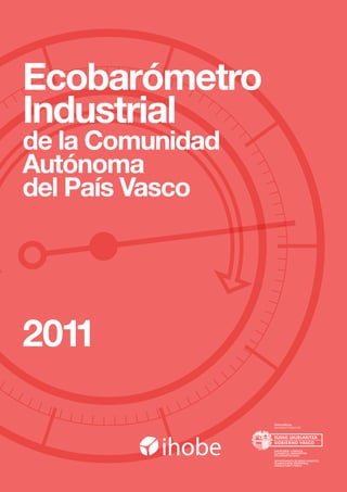 Ecobarómetro Industrial de la Comunidad Autónoma del País Vasco 2011   pág. 001




Ecobarómetro
Industrial
de la Comunidad
Autónoma
del País Vasco




2011
 