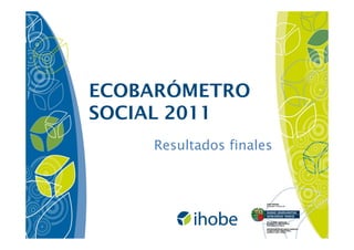 ECOBARÓMETRO
SOCIAL 2011
    Resultados finales
 