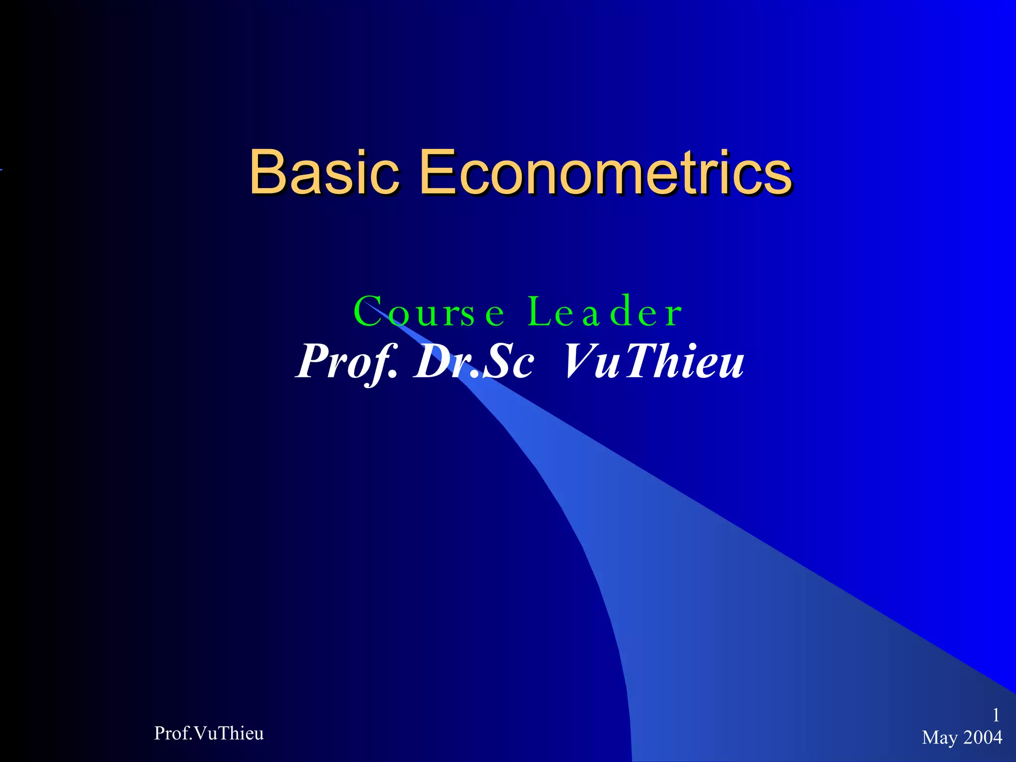 Basic Econometrics Course Leader Prof. Dr.Sc  VuThieu May 2004 Prof.VuThieu 
