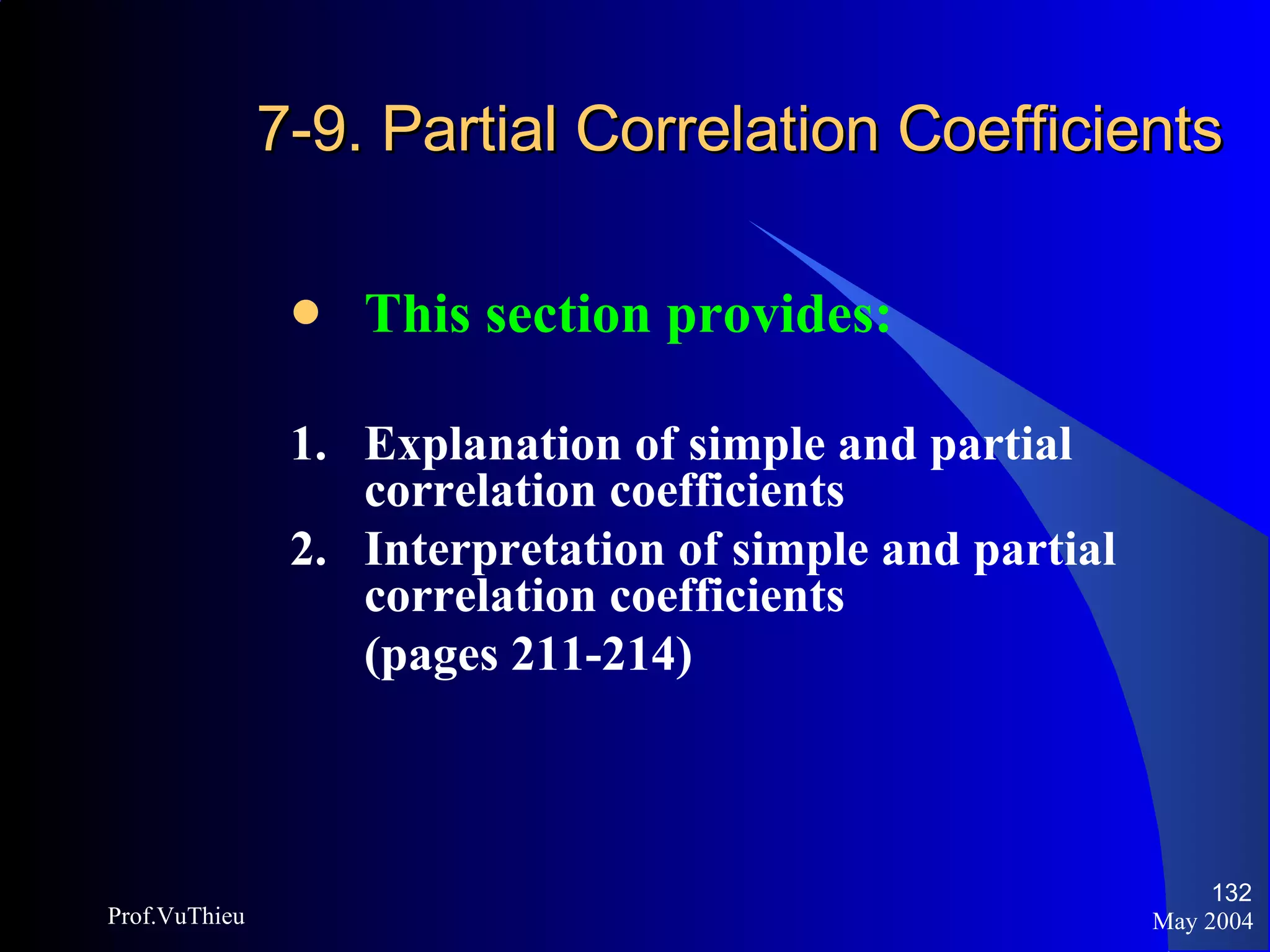 7-9. Partial Correlation Coefficients   This section provides: 1.  Explanation of simple and partial correlation coefficients 2. Interpretation of simple and partial correlation coefficients (pages 211-214) May 2004 Prof.VuThieu 