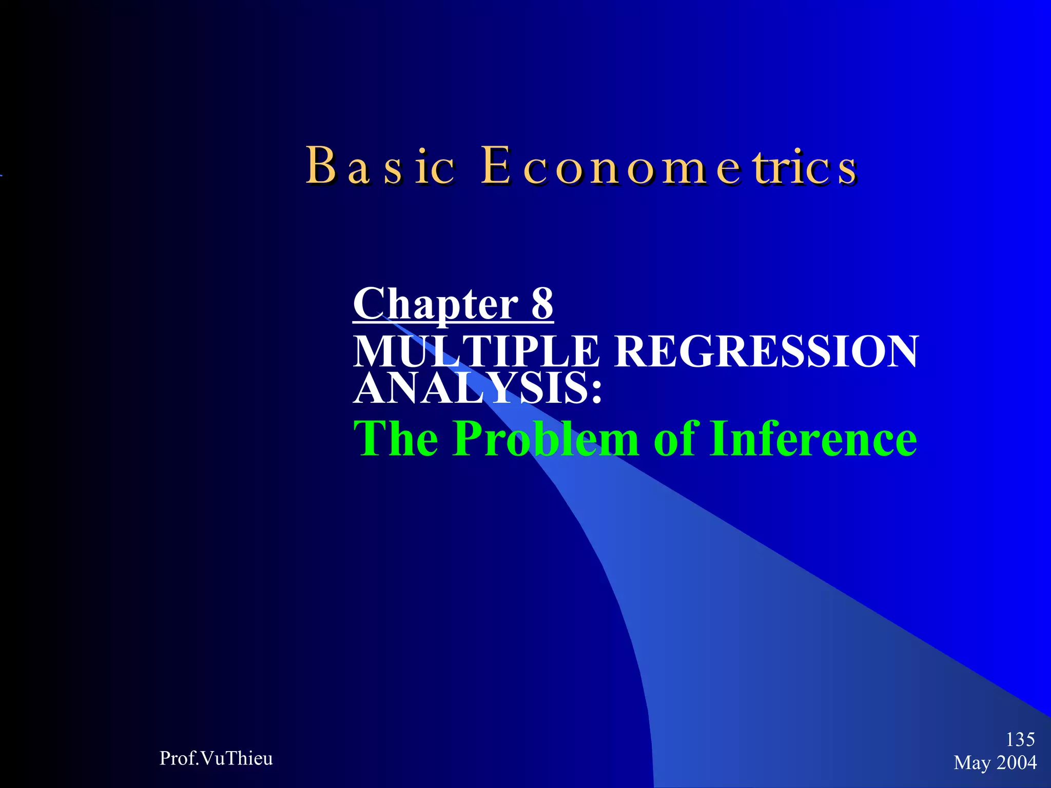 Basic Econometrics   Chapter 8 MULTIPLE REGRESSION ANALYSIS:  The Problem of Inference May 2004 Prof.VuThieu 