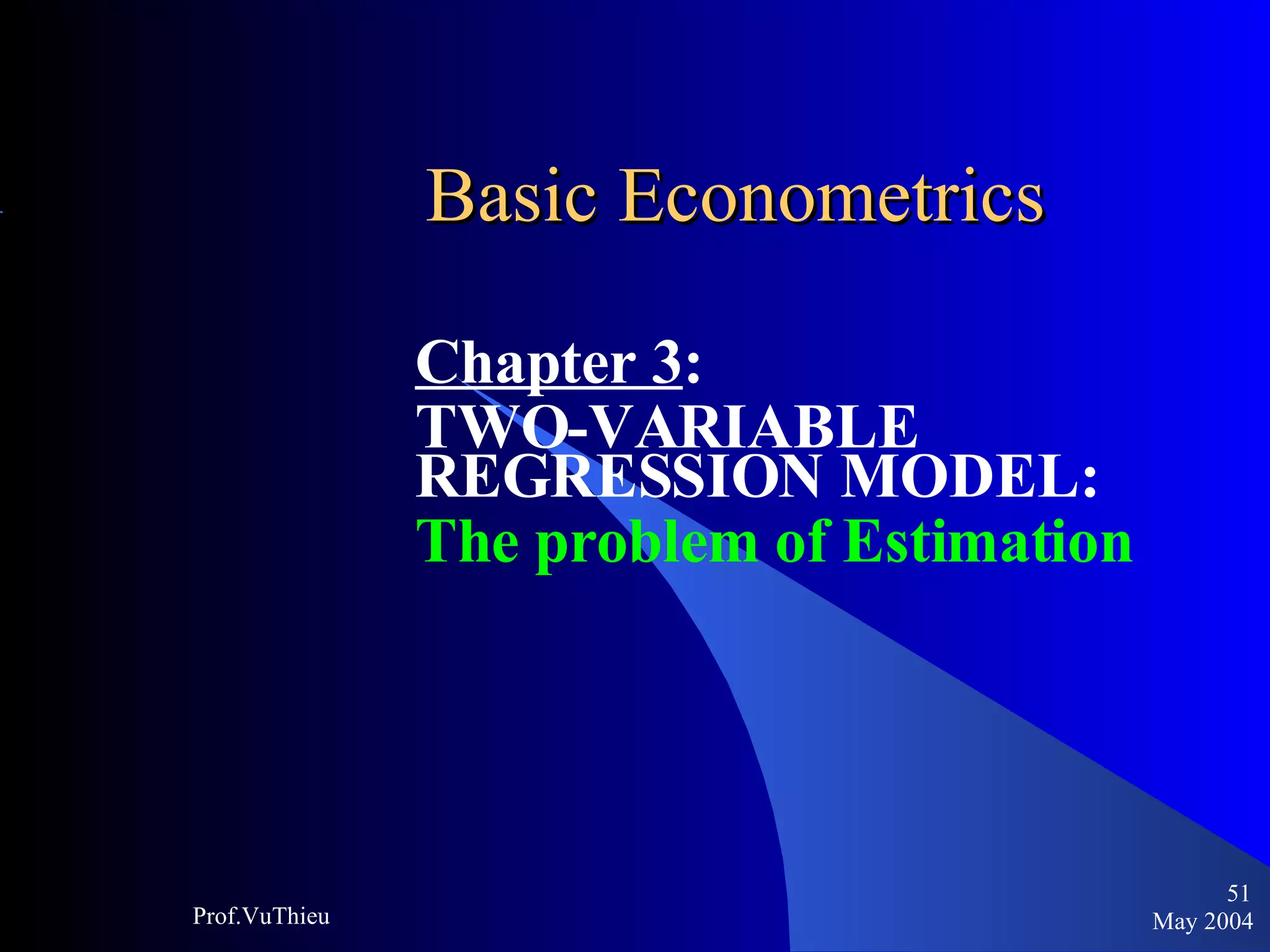 Basic Econometrics   Chapter 3 :  TWO-VARIABLE REGRESSION MODEL:  The problem of Estimation May 2004 Prof.VuThieu 
