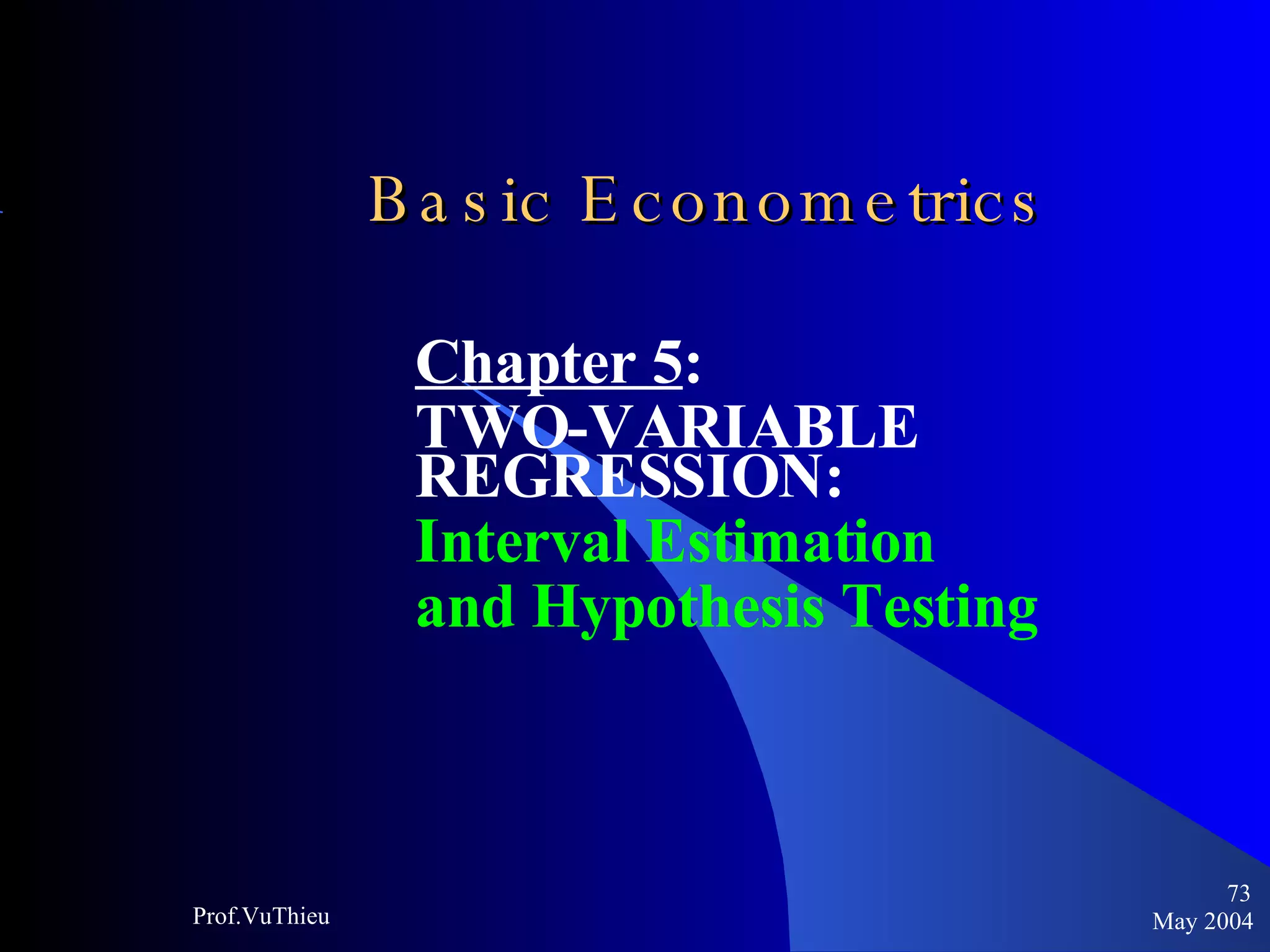 Basic Econometrics   Chapter 5 :  TWO-VARIABLE REGRESSION:  Interval Estimation  and Hypothesis Testing   May 2004 Prof.VuThieu 