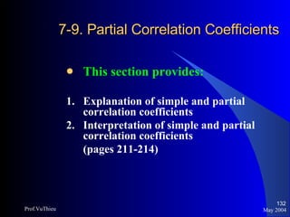7-9. Partial Correlation Coefficients   This section provides: 1.  Explanation of simple and partial correlation coefficients 2. Interpretation of simple and partial correlation coefficients (pages 211-214) May 2004 Prof.VuThieu 