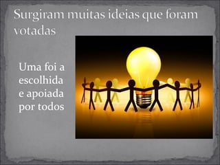 Uma foi a 
escolhida 
e apoiada 
por todos 
 