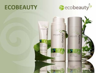ECOBEAUTY




        Copyright ©2011 by Oriflame Cosmetics
 