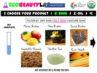 ECOBEAUTYLAB
1: Choose Your Product > 2: Base > 3: Oil > 4:
           Fragrance > 5: Packaging
               FILTER BY: ...