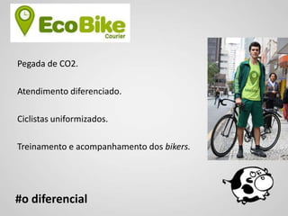 Pegada de CO2.

Atendimento diferenciado.

Ciclistas uniformizados.

Treinamento e acompanhamento dos bikers.




#o diferencial
 