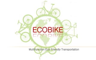 ECOBIKE
Multifunction Eco Friendly Transportation

 