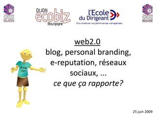 web2.0 blog, personalbranding, e-reputation, réseaux sociaux, ...ce que ça rapporte?  25 juin 2009 