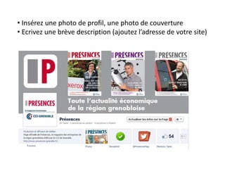 • Insérez une photo de profil, une photo de couverture 
• Ecrivez une brève description (ajoutez l’adresse de votre site) 
 