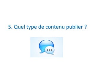 5. Quel type de contenu publier ? 
 