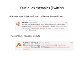 Quelques exemples (Twitter) 
 Annonce participation à une conférence / un colloque : 
 Annonce des nouveaux produits 
 