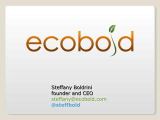 Steffany Boldrini  founder and CEO [email_address] @steffbold 