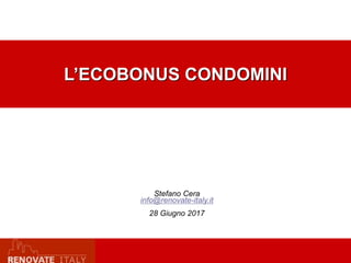 L’ECOBONUS CONDOMINI
Stefano Cera
info@renovate-italy.it
28 Giugno 2017
 