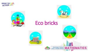 Eco bricks
 