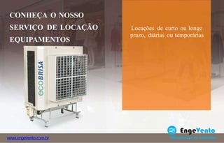 CONHEÇA O NOSSO
SERVIÇO DE LOCAÇÃO
EQUIPAMENTOS
Locações de curto ou longo
prazo, diárias ou temporárias
www.engevento.com.br
 