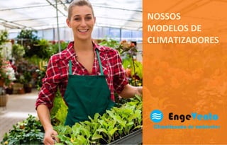 NOSSOS
MODELOS DE
CLIMATIZADORES
 