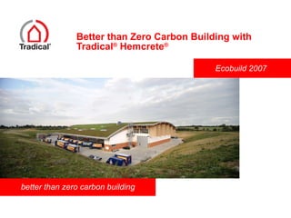 Better than Zero Carbon Building with Tradical ®  Hemcrete ® 
