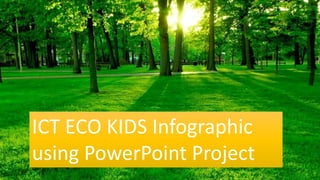 ICT ECO KIDS Infographic
using PowerPoint Project
 