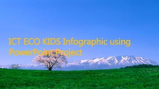 ICT ECO KIDS Infographic using
PowerPoint Project
 