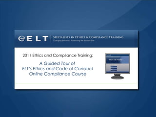 2011 Ethics and Compliance Training: A Guided Tour of  ELT’s Ethics and Code of Conduct Online Compliance Course 
