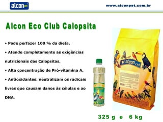 [object Object],[object Object],[object Object],[object Object],Alcon Eco Club Calopsita 325 g  e  6 kg www.alconpet.com.br 